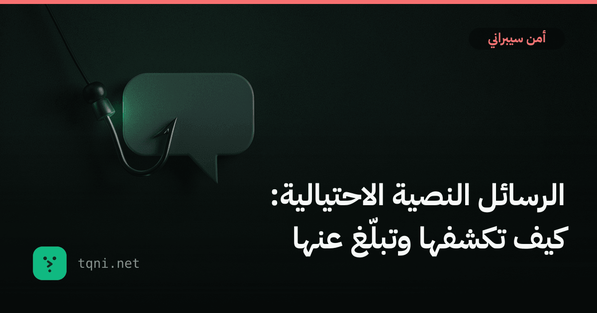 الرسائل النصية الاحتيالية: كيف تكشفها وتبلّغ عنها