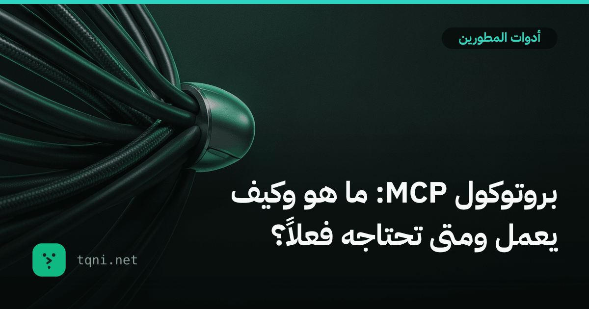 بروتوكول MCP: ما هو وكيف يعمل ومتى تحتاجه فعلاً؟