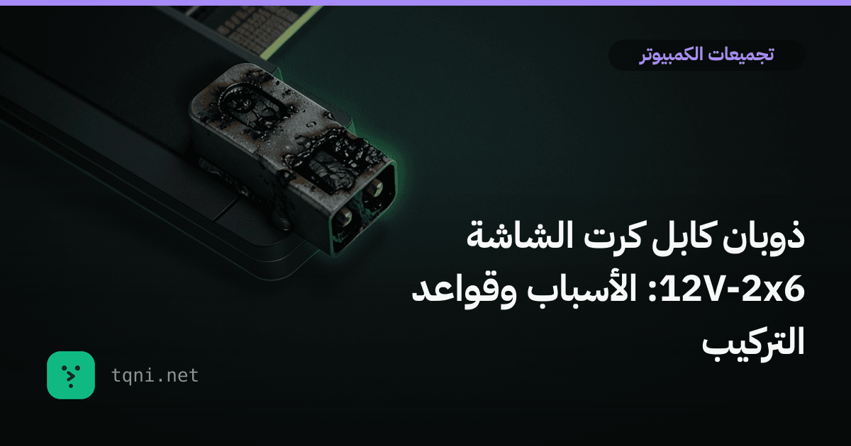 ذوبان كابل كرت الشاشة 12V-2x6: الأسباب وقواعد التركيب