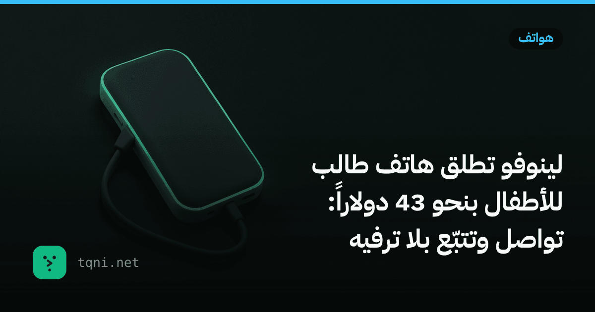 لينوفو تطلق هاتف طالب للأطفال بنحو 43 دولاراً: تواصل وتتبّع بلا ترفيه